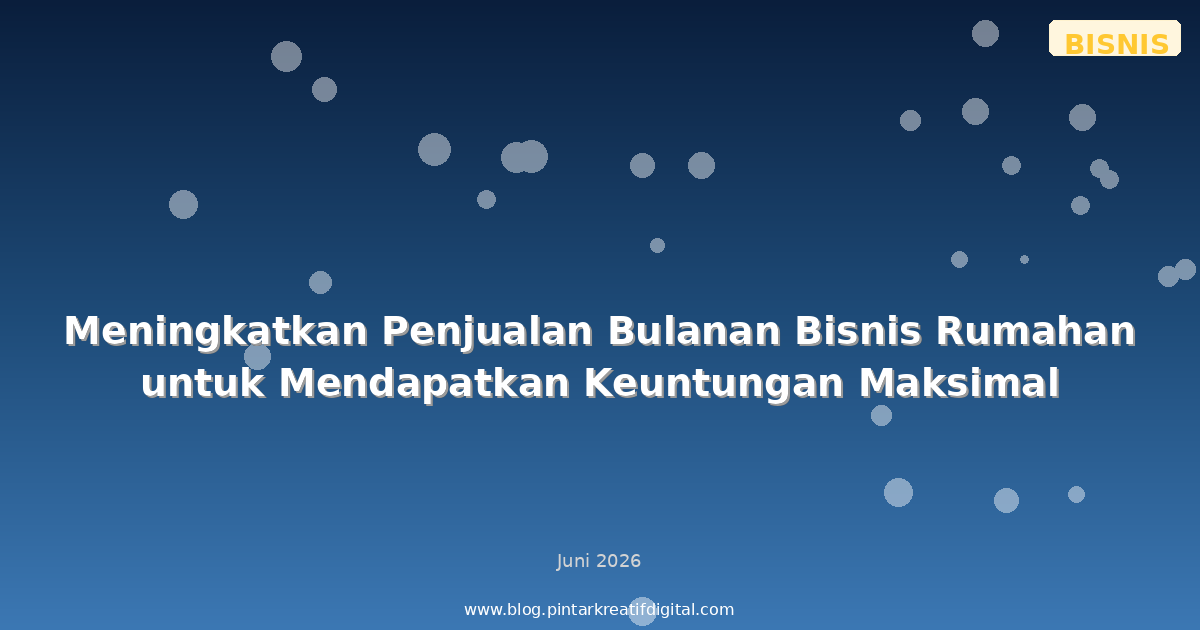 Meningkatkan Penjualan Bulanan Bisnis Rumahan untuk Mendapatkan Keuntungan Maksimal
