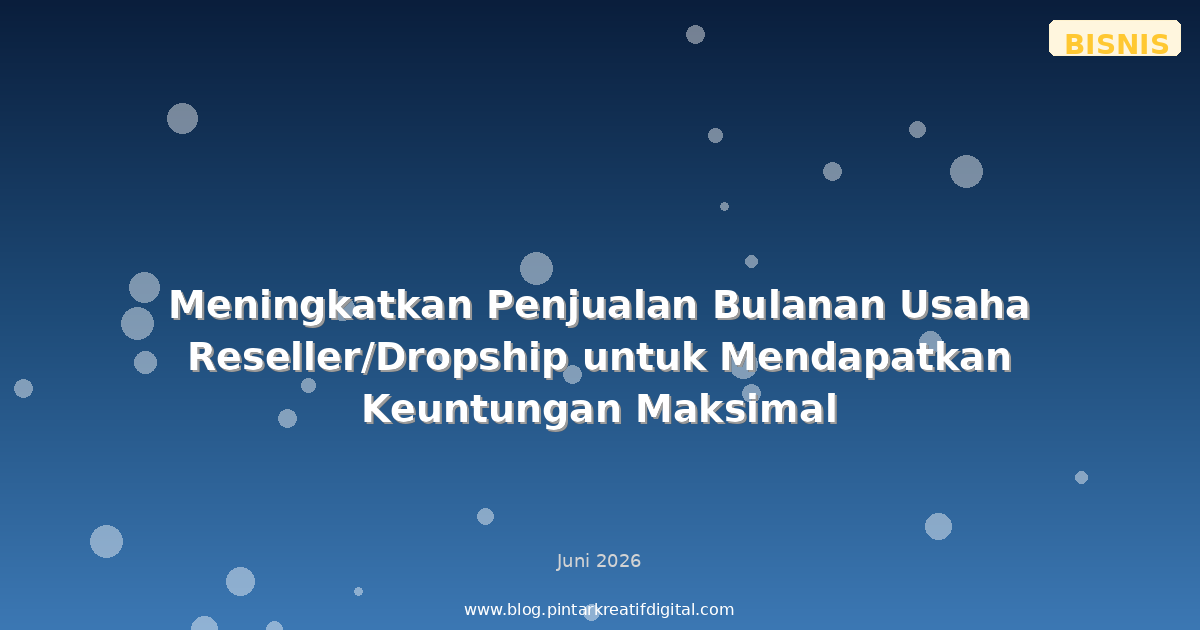 Meningkatkan Penjualan Bulanan Usaha Reseller/Dropship untuk Mendapatkan Keuntungan Maksimal