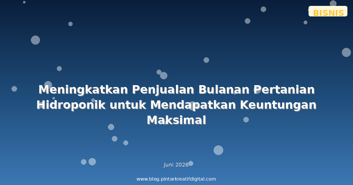 Meningkatkan Penjualan Bulanan Pertanian Hidroponik untuk Mendapatkan Keuntungan Maksimal