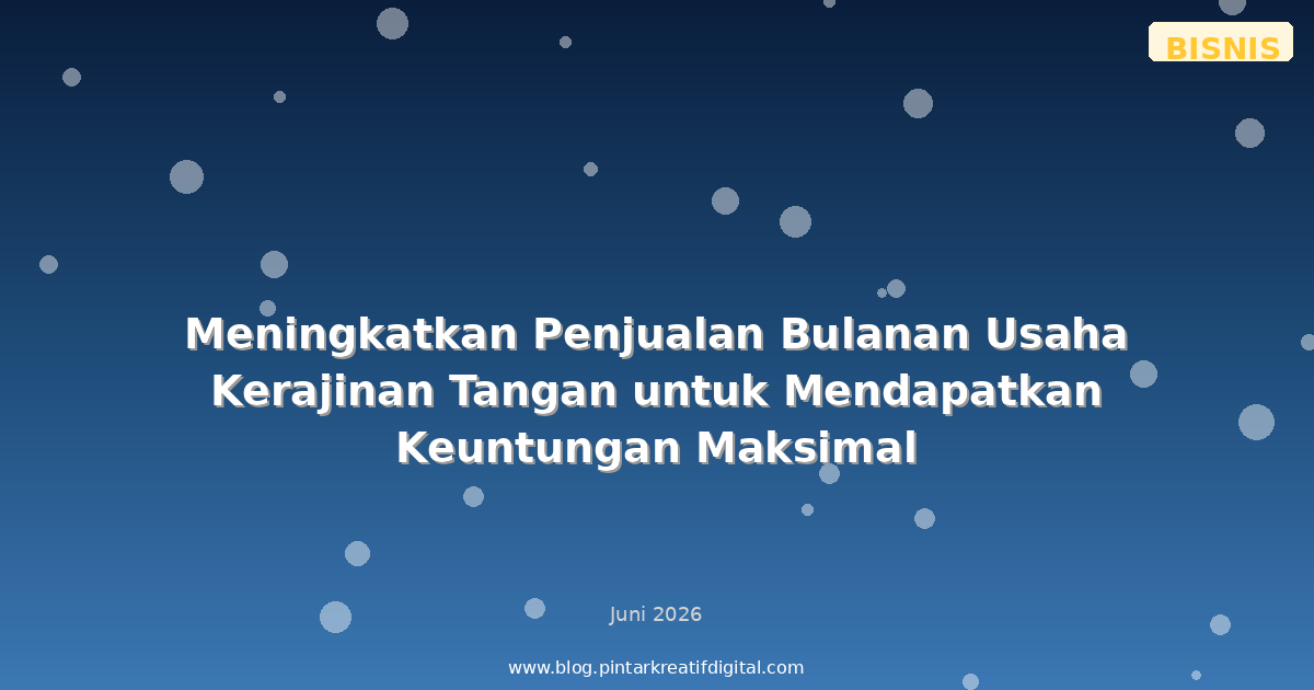 Meningkatkan Penjualan Bulanan Usaha Kerajinan Tangan untuk Mendapatkan Keuntungan Maksimal