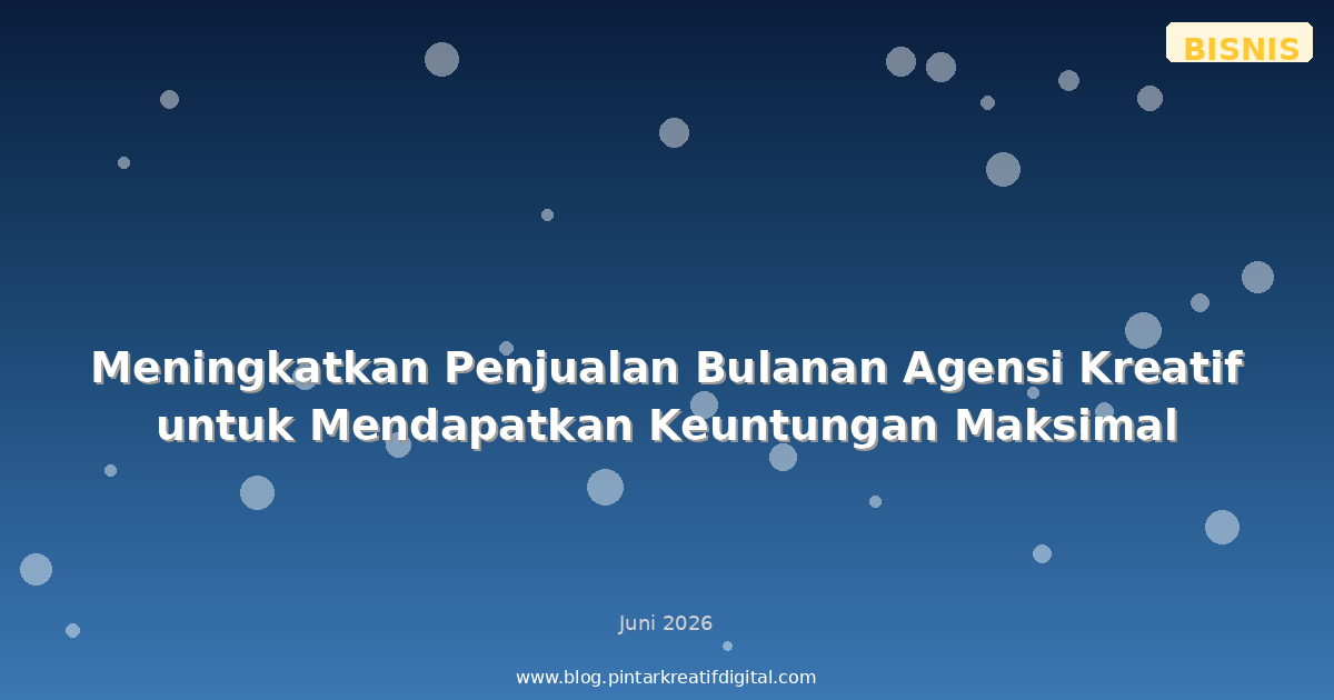 Meningkatkan Penjualan Bulanan Agensi Kreatif untuk Mendapatkan Keuntungan Maksimal