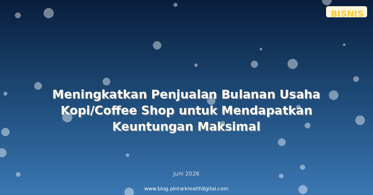 Meningkatkan Penjualan Bulanan Usaha Kopi/Coffee Shop untuk Mendapatkan Keuntungan Maksimal