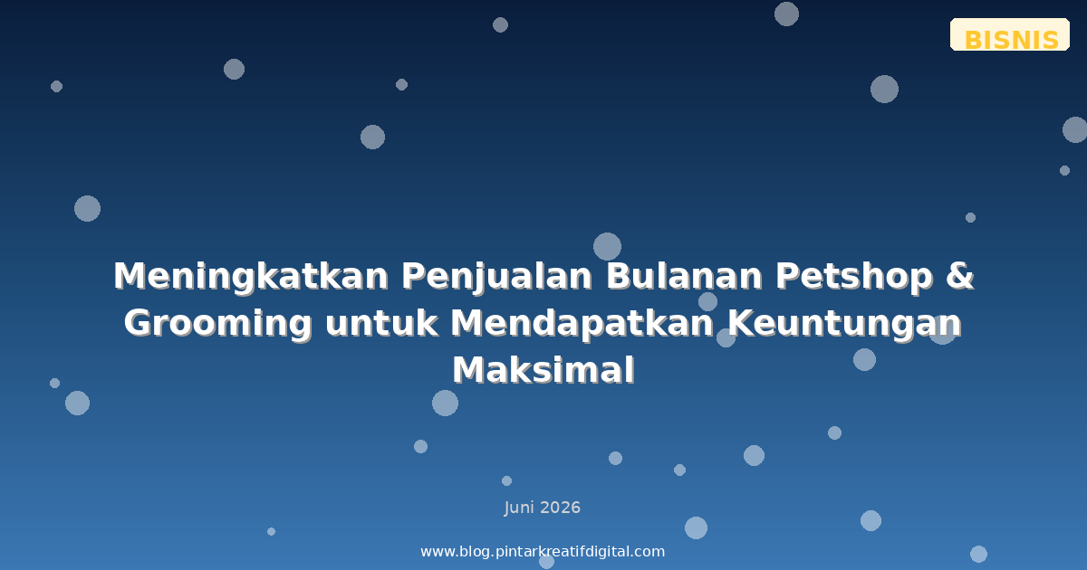 Meningkatkan Penjualan Bulanan Petshop & Grooming untuk Mendapatkan Keuntungan Maksimal