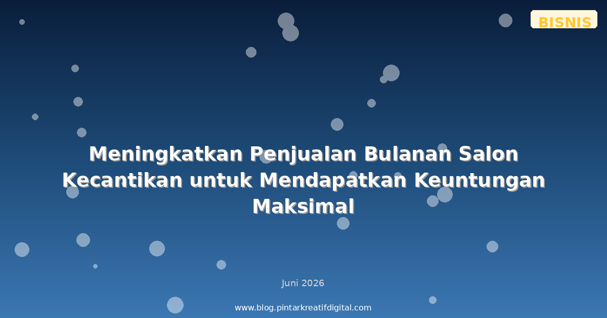 Meningkatkan Penjualan Bulanan Salon Kecantikan untuk Mendapatkan Keuntungan Maksimal