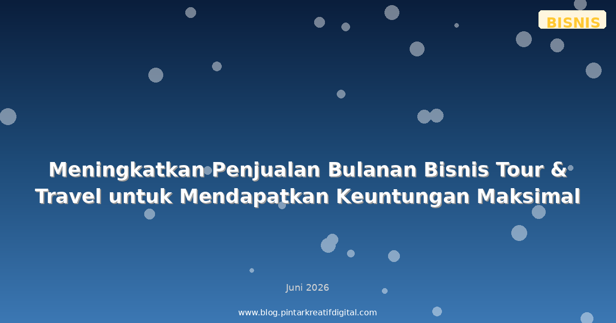 Meningkatkan Penjualan Bulanan Bisnis Tour & Travel untuk Mendapatkan Keuntungan Maksimal