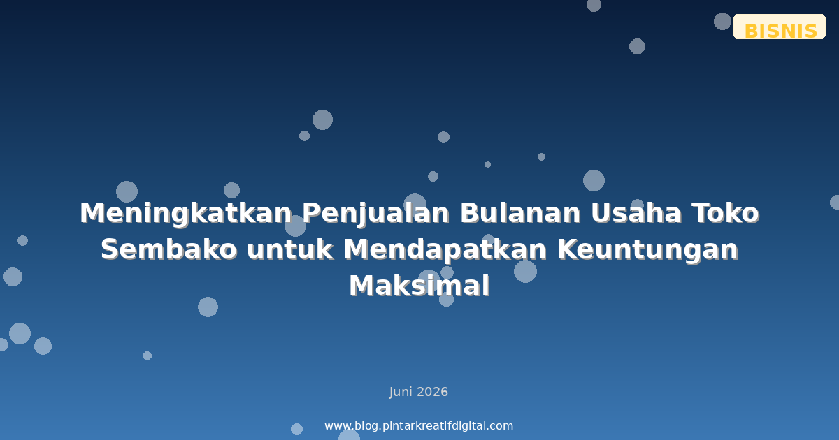 Meningkatkan Penjualan Bulanan Usaha Toko Sembako untuk Mendapatkan Keuntungan Maksimal