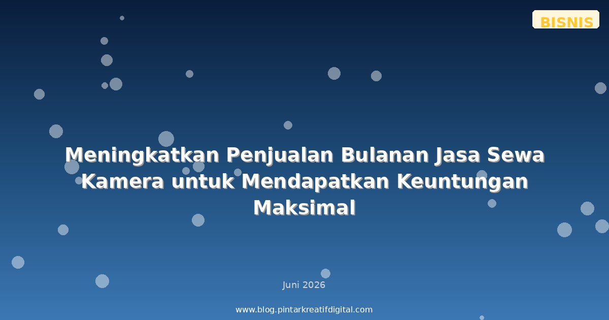 Meningkatkan Penjualan Bulanan Jasa Sewa Kamera untuk Mendapatkan Keuntungan Maksimal