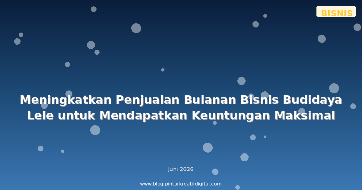 Meningkatkan Penjualan Bulanan Bisnis Budidaya Lele untuk Mendapatkan Keuntungan Maksimal