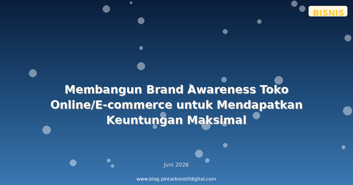 Membangun Brand Awareness Toko Online/E-commerce untuk Mendapatkan Keuntungan Maksimal