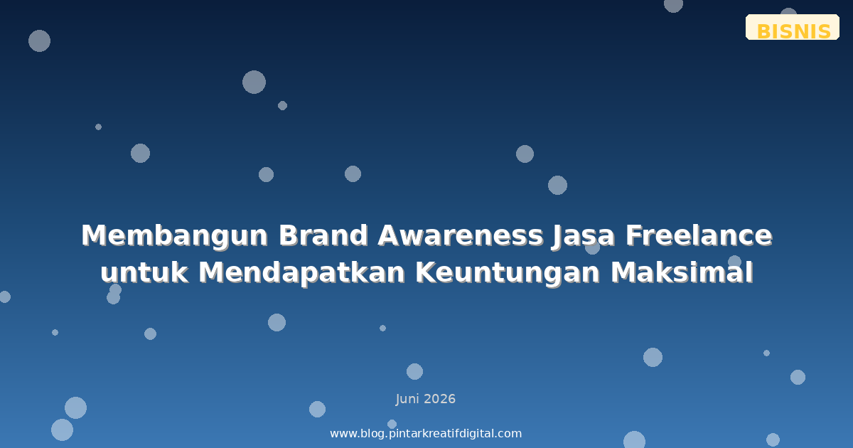 Membangun Brand Awareness Jasa Freelance untuk Mendapatkan Keuntungan Maksimal