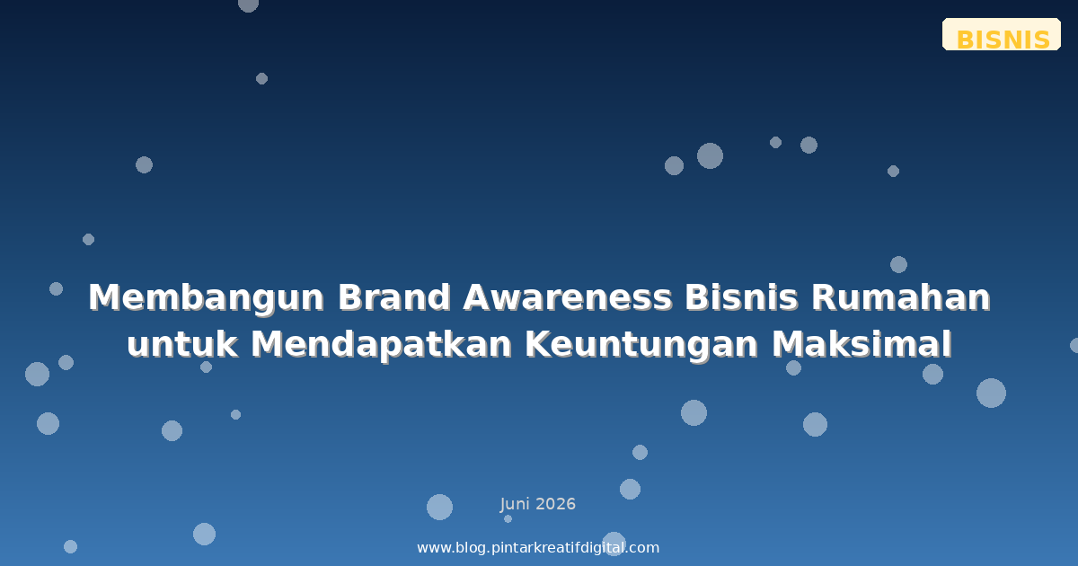 Membangun Brand Awareness Bisnis Rumahan untuk Mendapatkan Keuntungan Maksimal