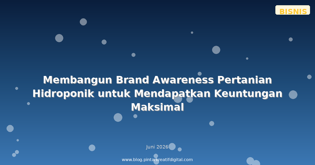 Membangun Brand Awareness Pertanian Hidroponik untuk Mendapatkan Keuntungan Maksimal