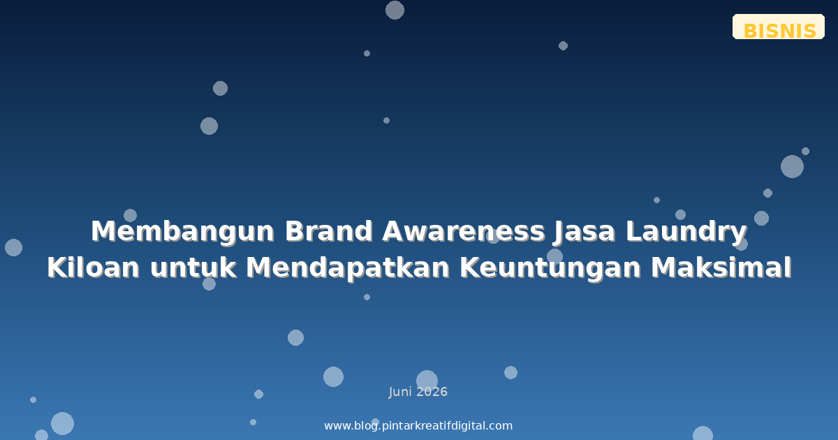 Membangun Brand Awareness Jasa Laundry Kiloan untuk Mendapatkan Keuntungan Maksimal