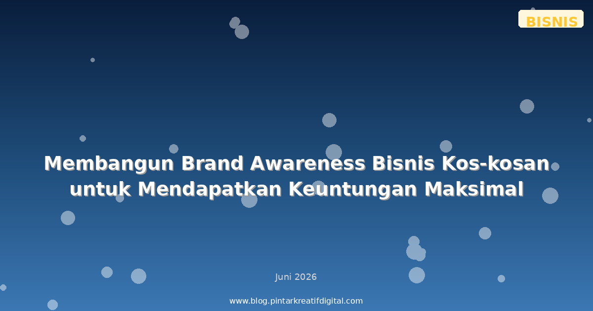 Membangun Brand Awareness Bisnis Kos-kosan untuk Mendapatkan Keuntungan Maksimal