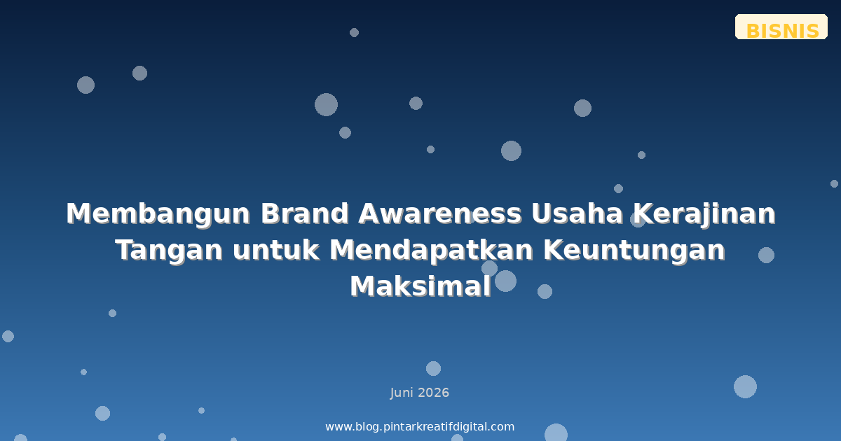 Membangun Brand Awareness Usaha Kerajinan Tangan untuk Mendapatkan Keuntungan Maksimal
