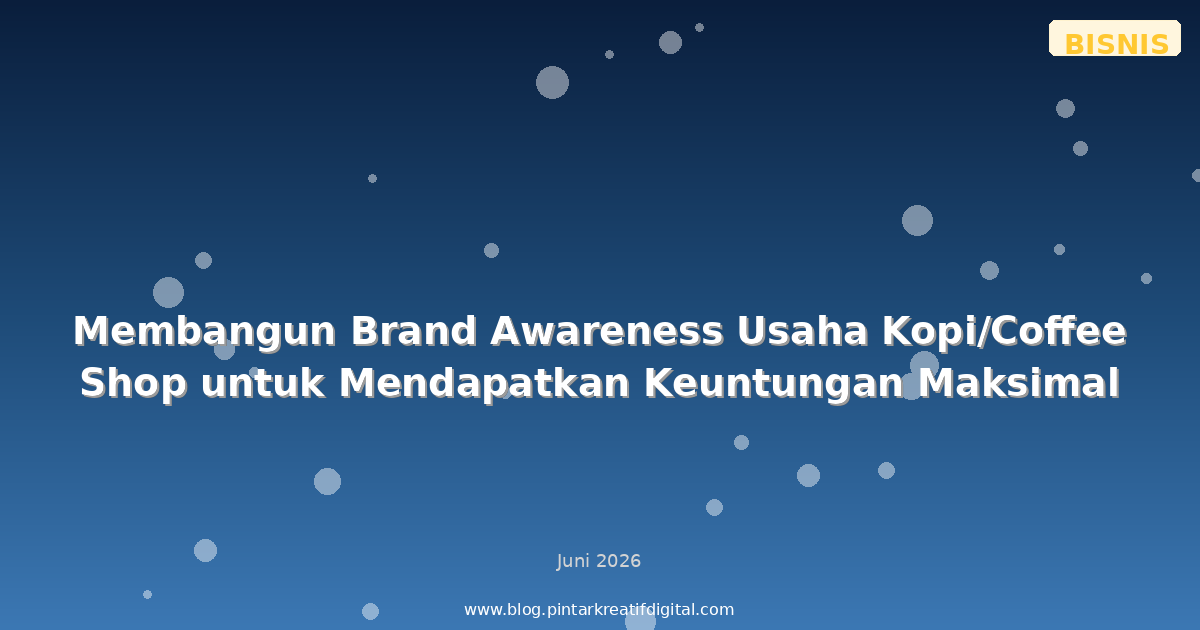 Membangun Brand Awareness Usaha Kopi/Coffee Shop untuk Mendapatkan Keuntungan Maksimal