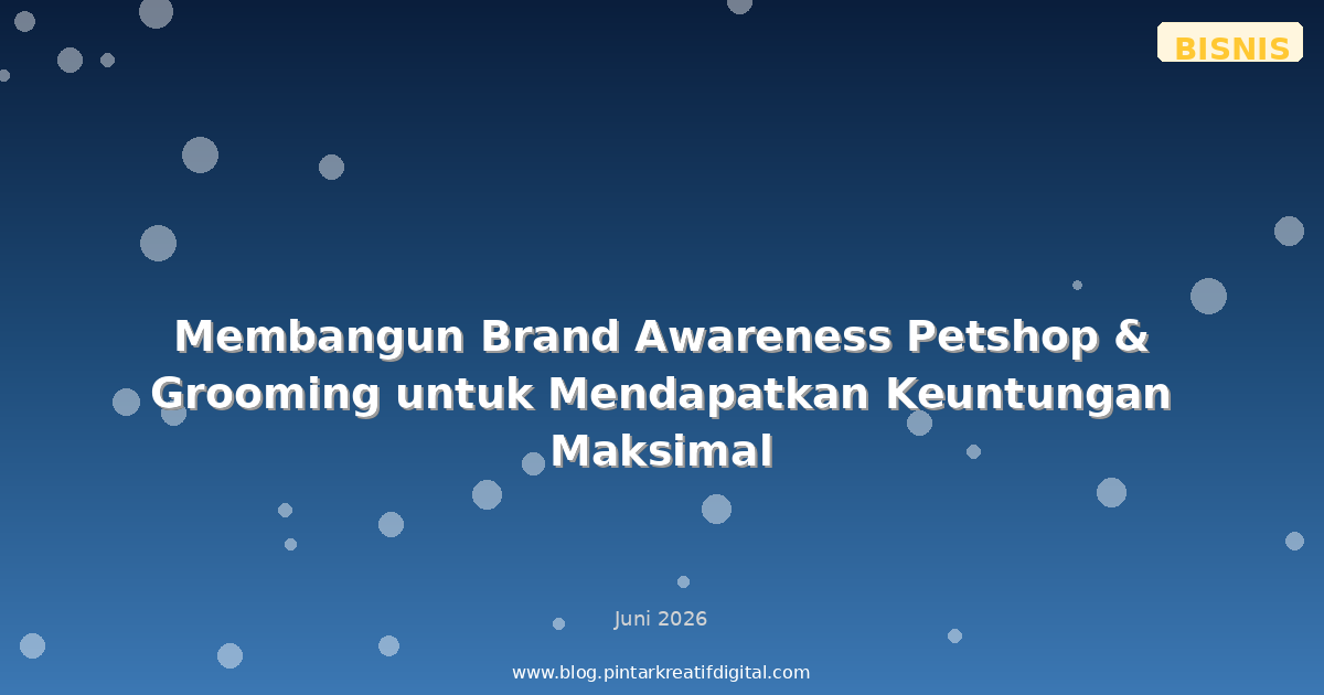 Membangun Brand Awareness Petshop & Grooming untuk Mendapatkan Keuntungan Maksimal