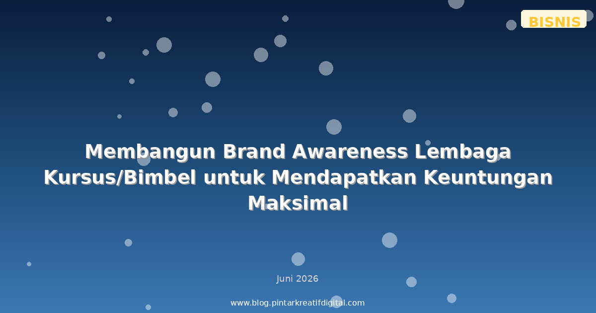 Membangun Brand Awareness Lembaga Kursus/Bimbel untuk Mendapatkan Keuntungan Maksimal