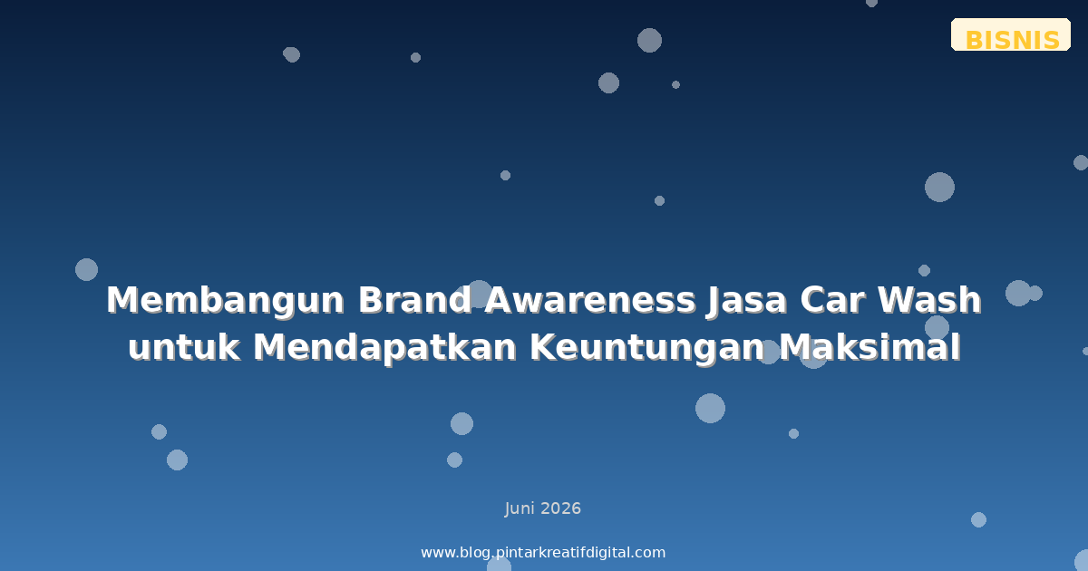 Membangun Brand Awareness Jasa Car Wash untuk Mendapatkan Keuntungan Maksimal