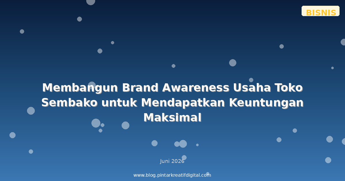 Membangun Brand Awareness Usaha Toko Sembako untuk Mendapatkan Keuntungan Maksimal