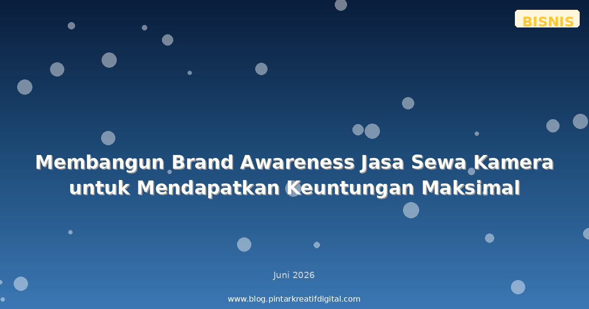 Membangun Brand Awareness Jasa Sewa Kamera untuk Mendapatkan Keuntungan Maksimal