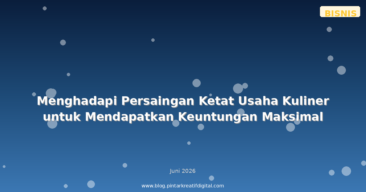 Menghadapi Persaingan Ketat Usaha Kuliner untuk Mendapatkan Keuntungan Maksimal