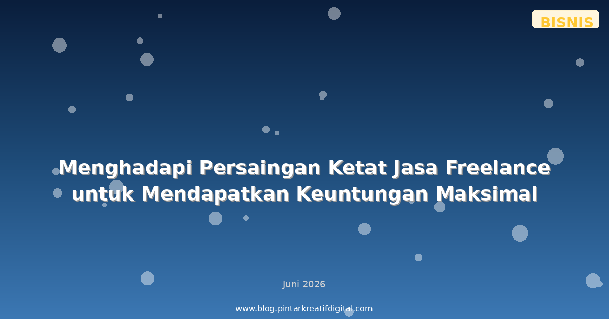 Menghadapi Persaingan Ketat Jasa Freelance untuk Mendapatkan Keuntungan Maksimal