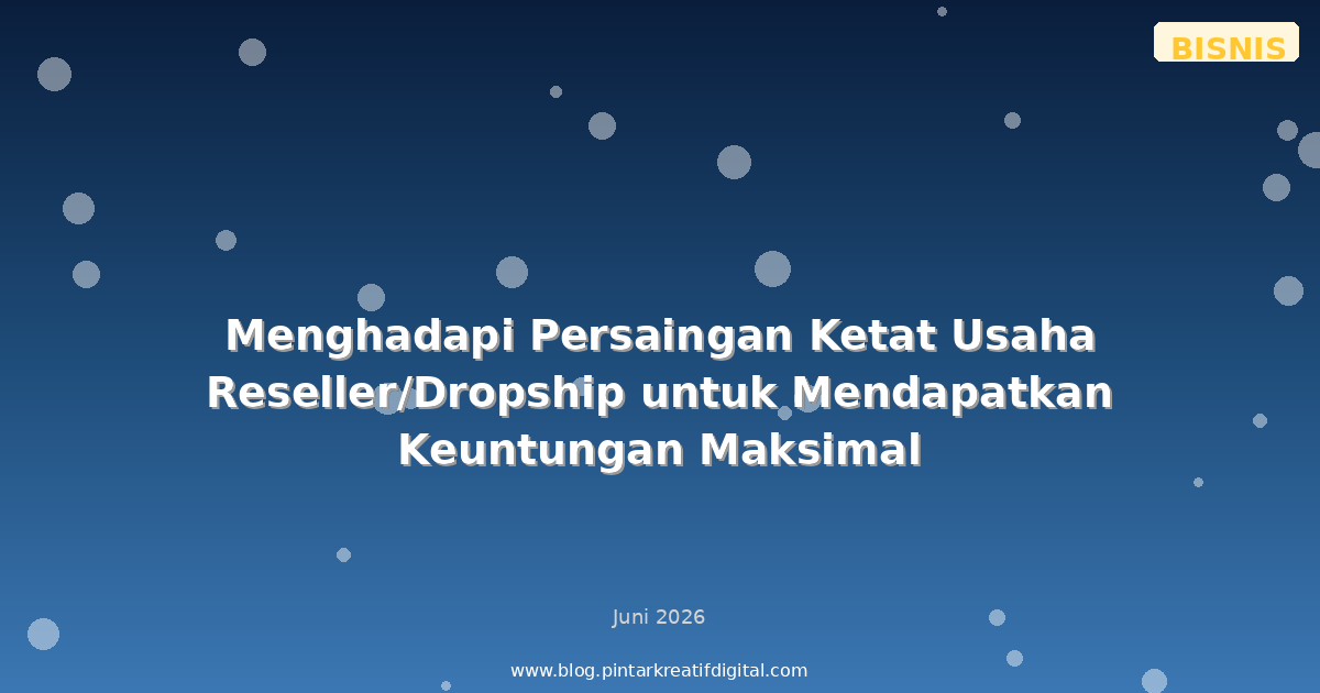 Menghadapi Persaingan Ketat Usaha Reseller/Dropship untuk Mendapatkan Keuntungan Maksimal
