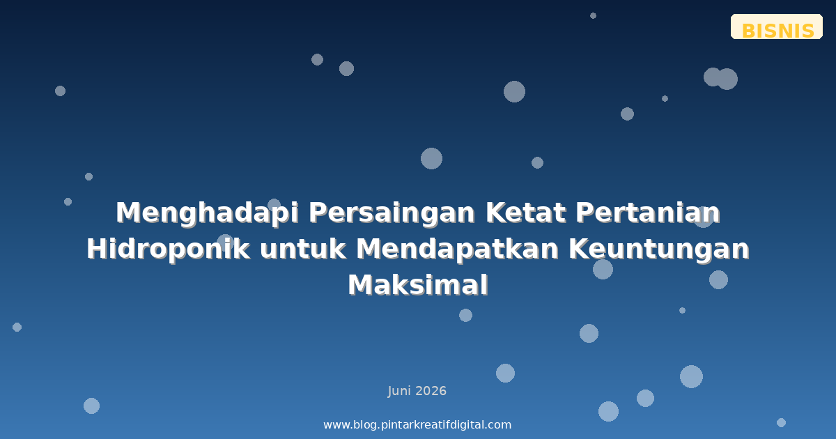 Menghadapi Persaingan Ketat Pertanian Hidroponik untuk Mendapatkan Keuntungan Maksimal