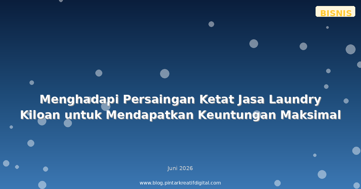 Menghadapi Persaingan Ketat Jasa Laundry Kiloan untuk Mendapatkan Keuntungan Maksimal