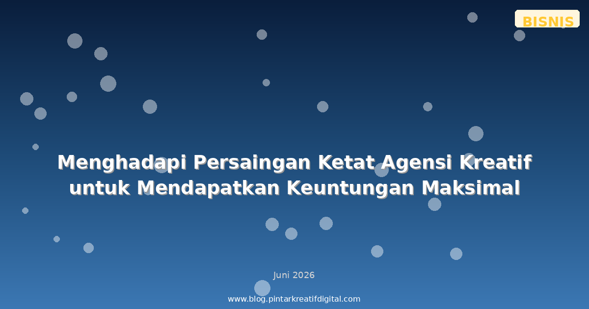 Menghadapi Persaingan Ketat Agensi Kreatif untuk Mendapatkan Keuntungan Maksimal