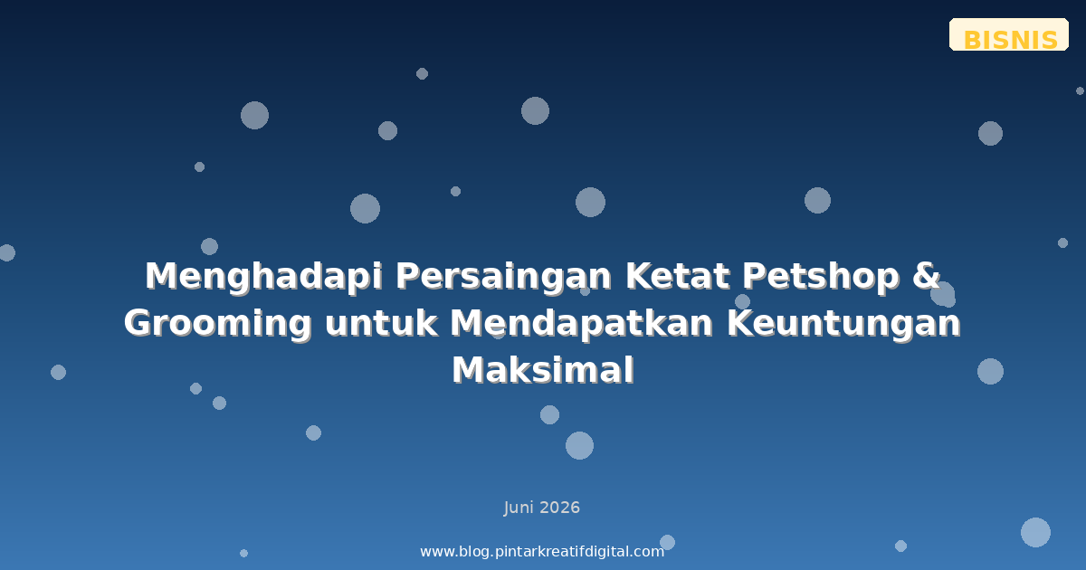 Menghadapi Persaingan Ketat Petshop & Grooming untuk Mendapatkan Keuntungan Maksimal