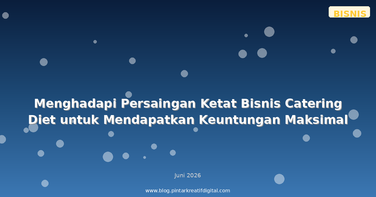 Menghadapi Persaingan Ketat Bisnis Catering Diet untuk Mendapatkan Keuntungan Maksimal