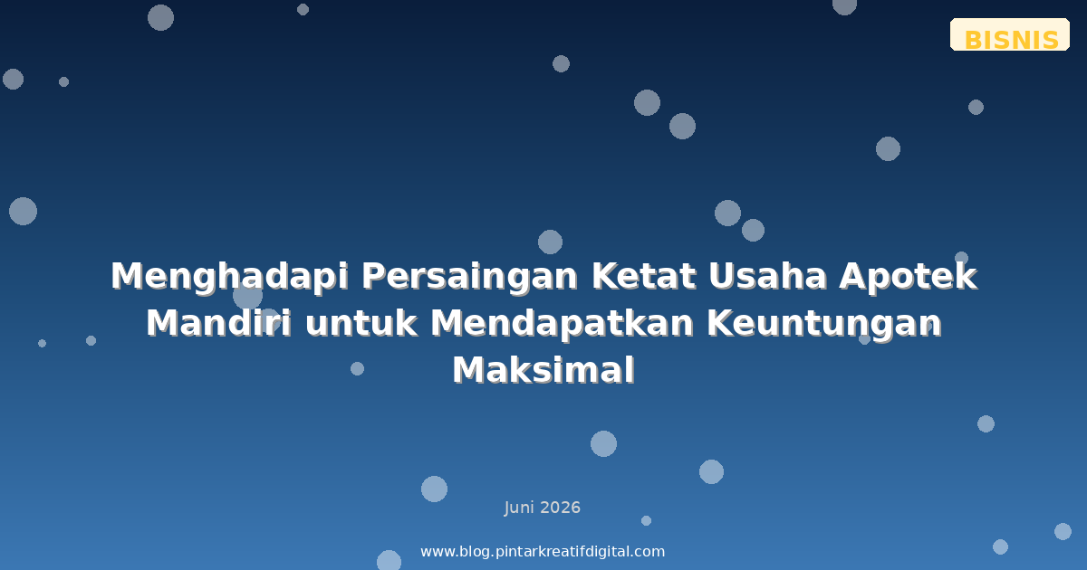 Menghadapi Persaingan Ketat Usaha Apotek Mandiri untuk Mendapatkan Keuntungan Maksimal