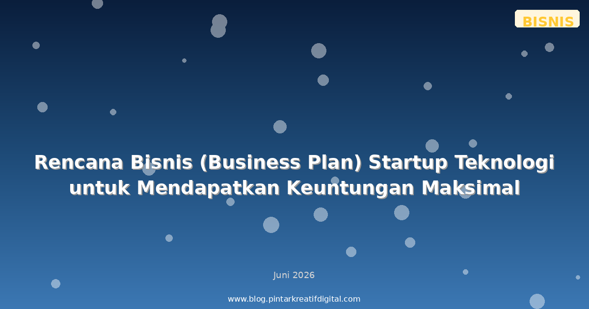 Rencana Bisnis (Business Plan) Startup Teknologi untuk Mendapatkan Keuntungan Maksimal