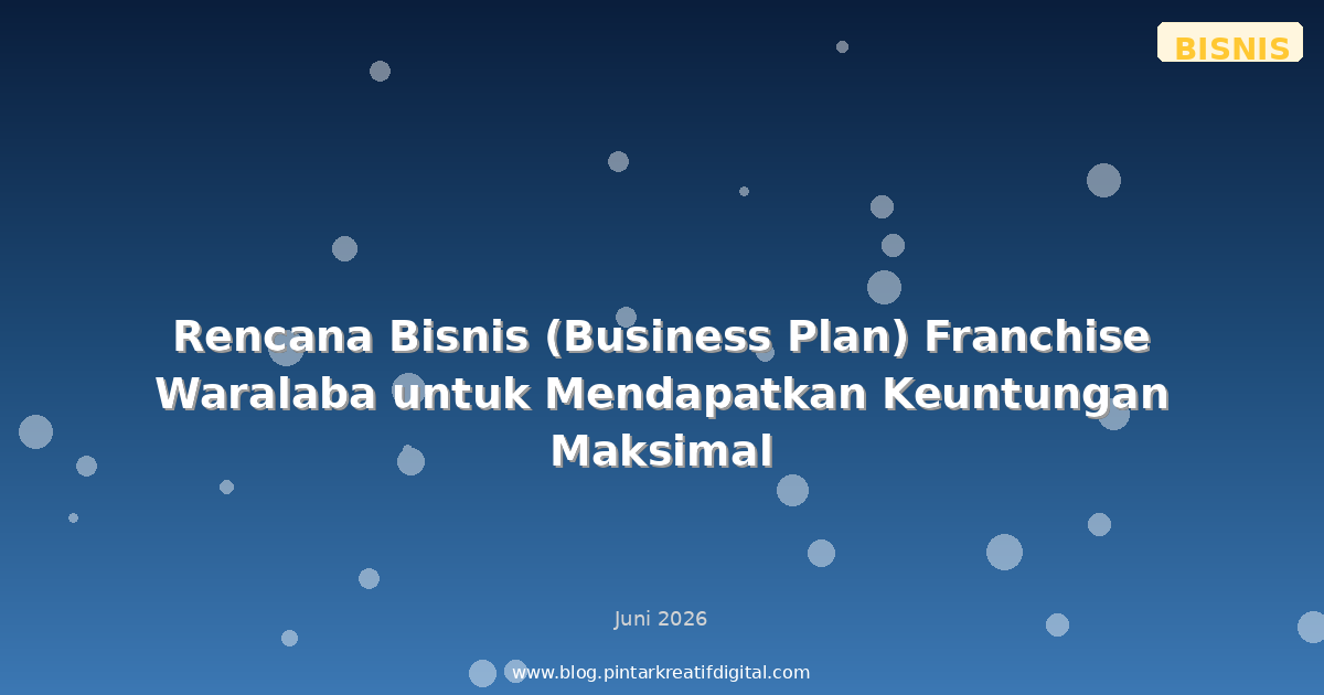 Rencana Bisnis (Business Plan) Franchise Waralaba untuk Mendapatkan Keuntungan Maksimal