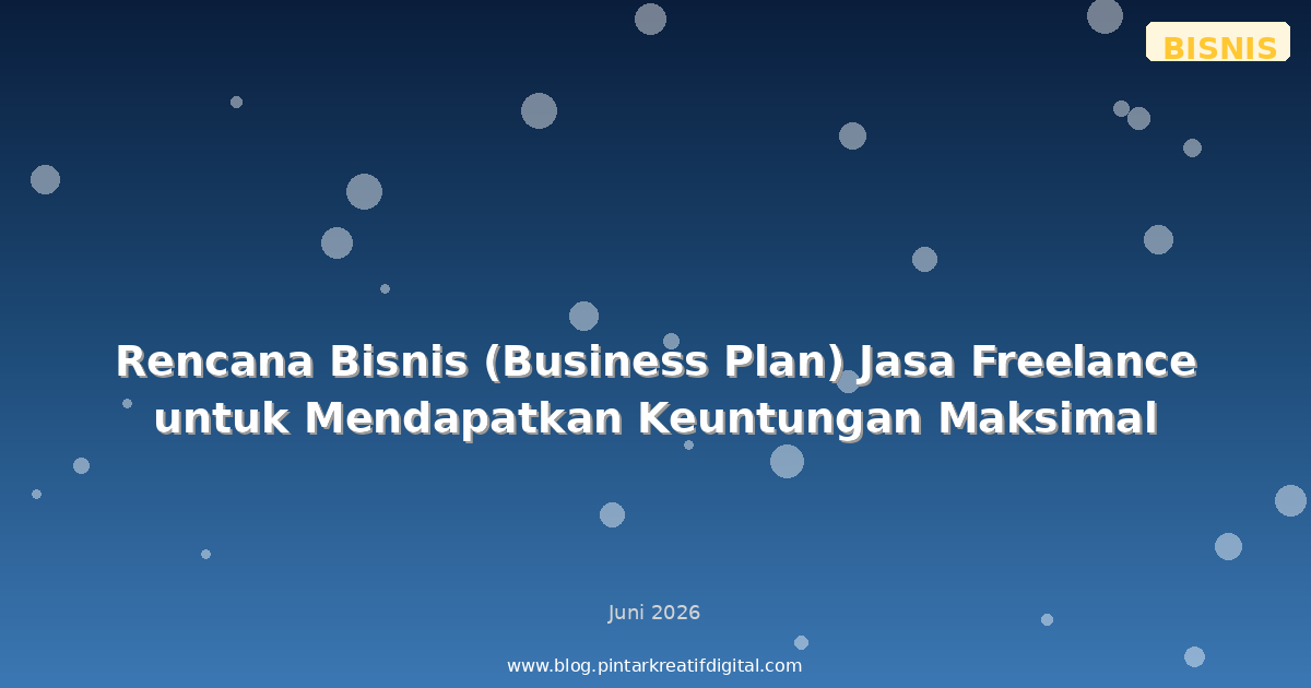 Rencana Bisnis (Business Plan) Jasa Freelance untuk Mendapatkan Keuntungan Maksimal