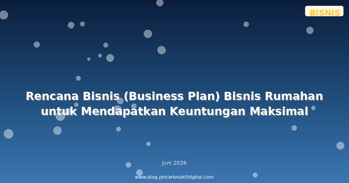 Rencana Bisnis (Business Plan) Bisnis Rumahan untuk Mendapatkan Keuntungan Maksimal