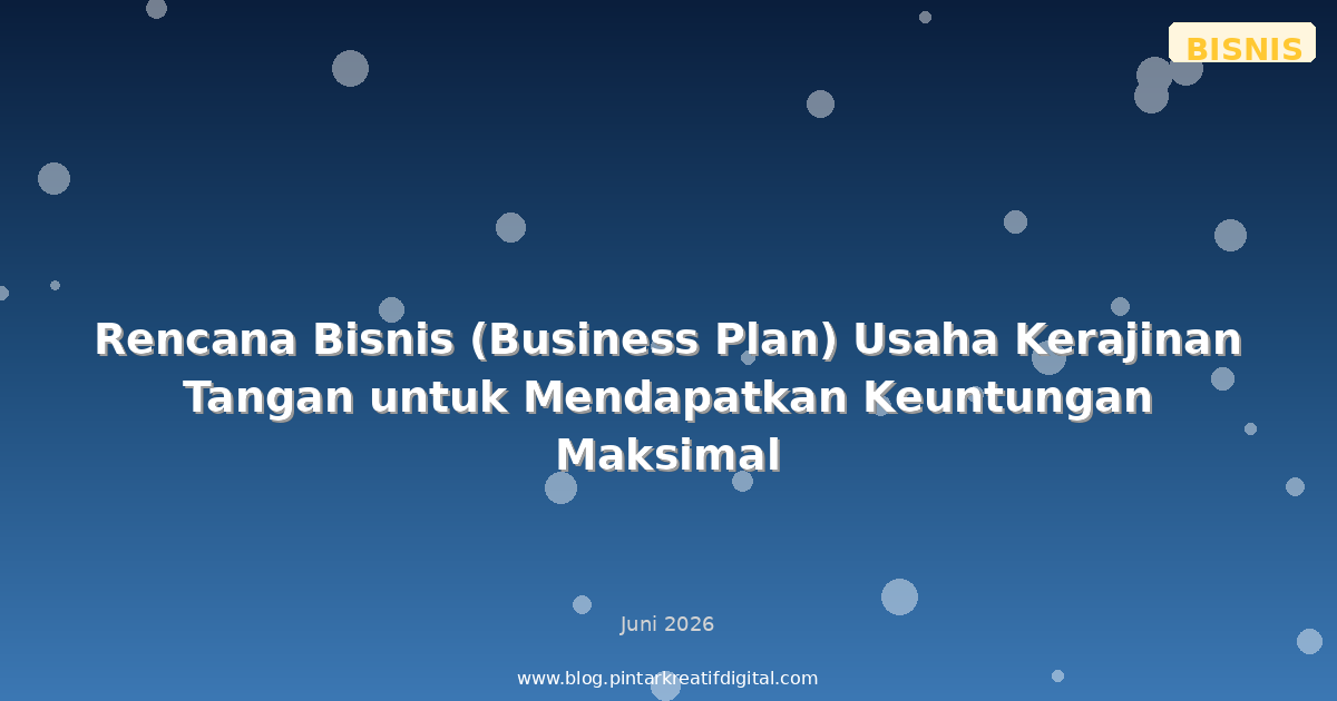 Rencana Bisnis (Business Plan) Usaha Kerajinan Tangan untuk Mendapatkan Keuntungan Maksimal