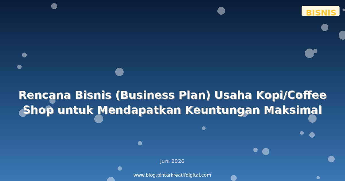 Rencana Bisnis (Business Plan) Usaha Kopi/Coffee Shop untuk Mendapatkan Keuntungan Maksimal