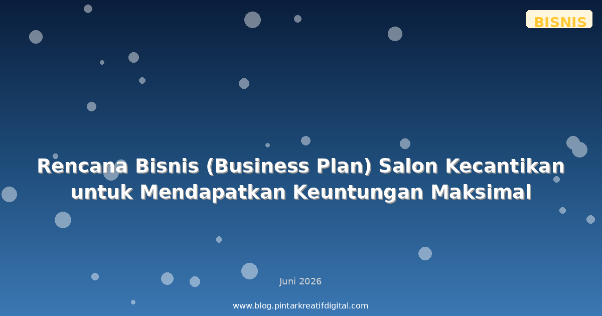 Rencana Bisnis (Business Plan) Salon Kecantikan untuk Mendapatkan Keuntungan Maksimal