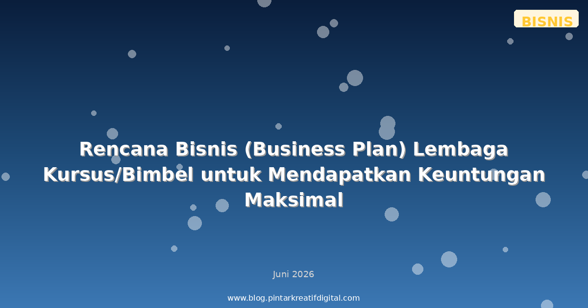 Rencana Bisnis (Business Plan) Lembaga Kursus/Bimbel untuk Mendapatkan Keuntungan Maksimal