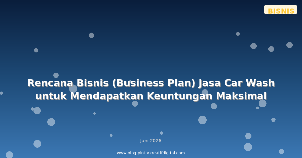Rencana Bisnis (Business Plan) Jasa Car Wash untuk Mendapatkan Keuntungan Maksimal