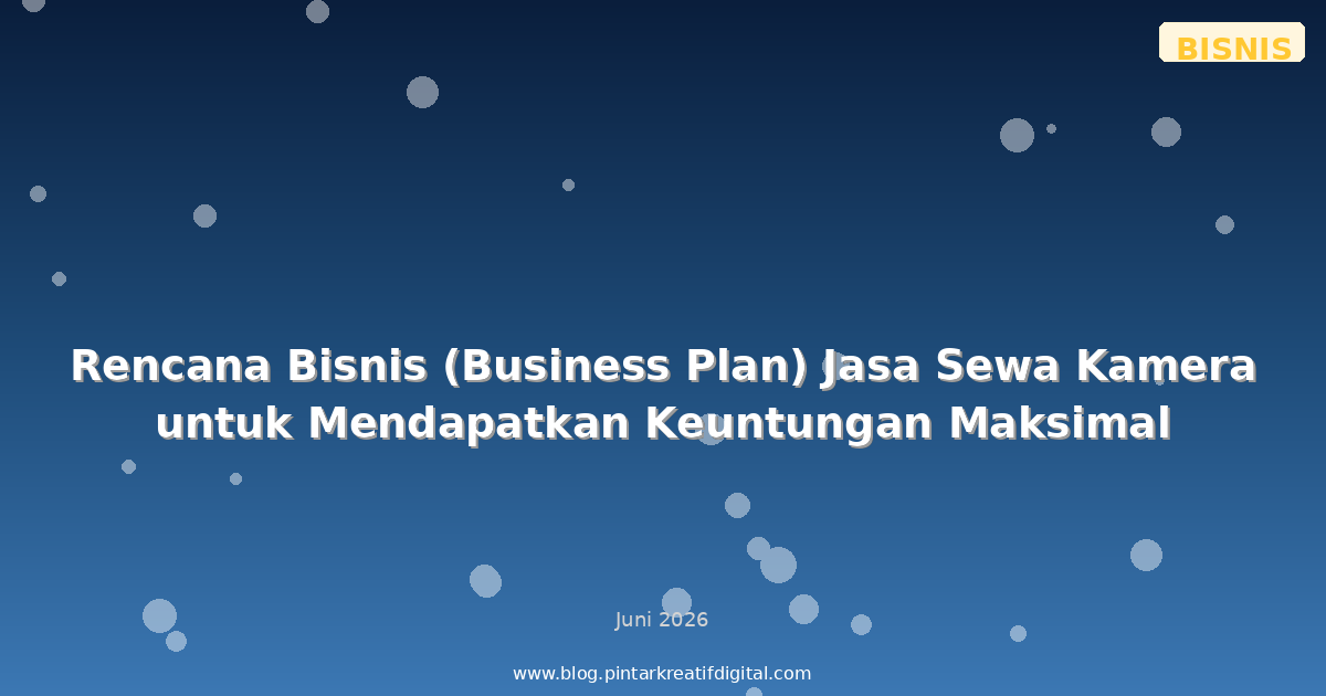 Rencana Bisnis (Business Plan) Jasa Sewa Kamera untuk Mendapatkan Keuntungan Maksimal