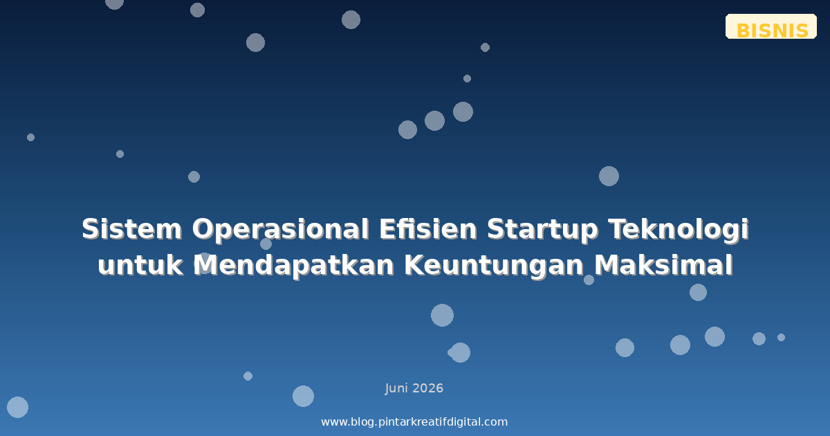 Sistem Operasional Efisien Startup Teknologi untuk Mendapatkan Keuntungan Maksimal
