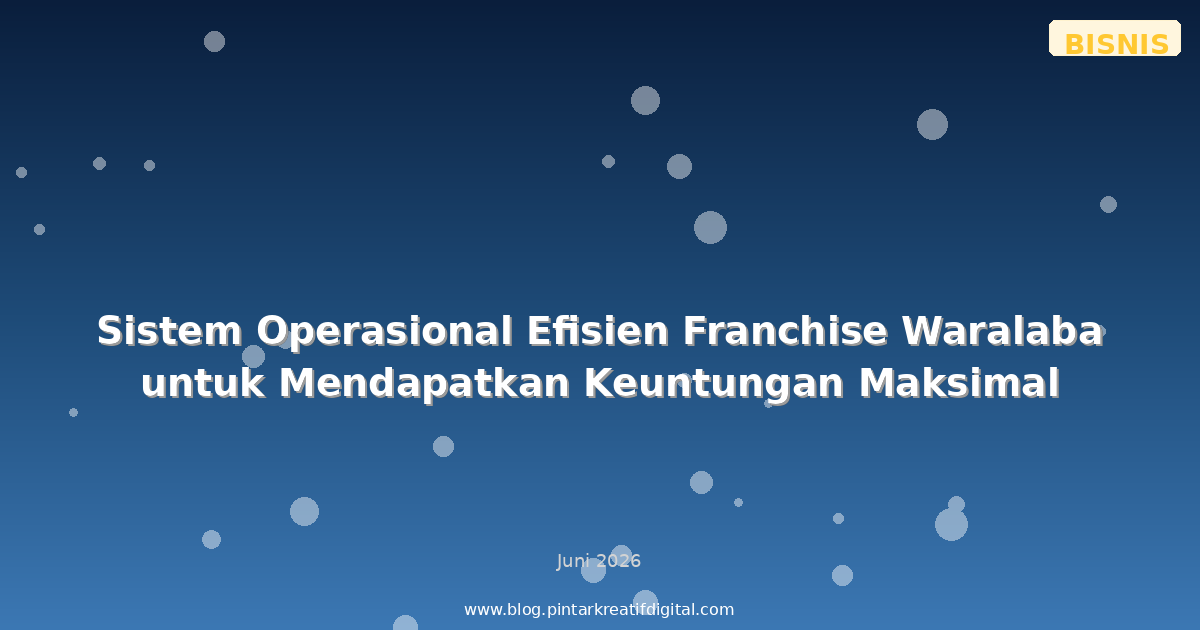 Sistem Operasional Efisien Franchise Waralaba untuk Mendapatkan Keuntungan Maksimal