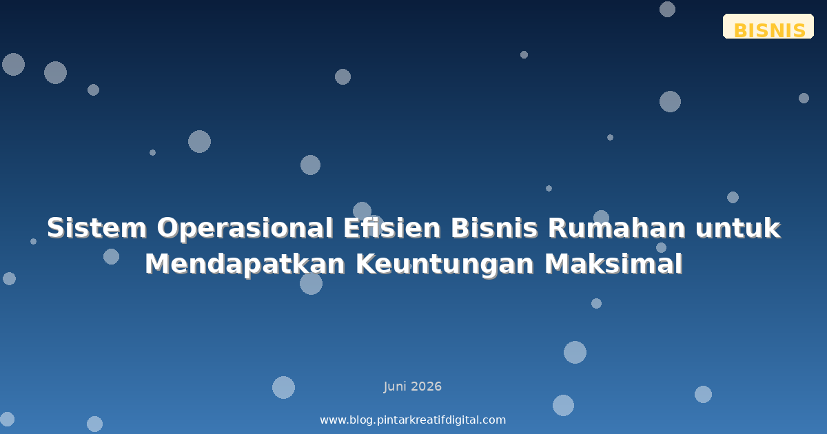 Sistem Operasional Efisien Bisnis Rumahan untuk Mendapatkan Keuntungan Maksimal