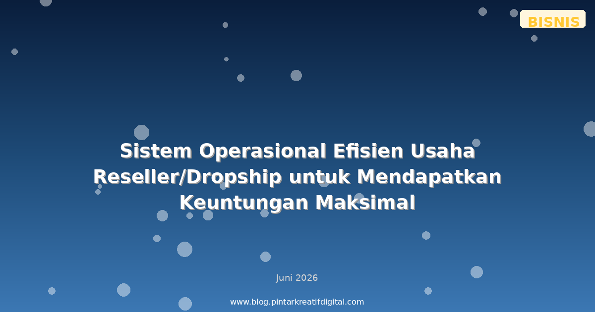 Sistem Operasional Efisien Usaha Reseller/Dropship untuk Mendapatkan Keuntungan Maksimal