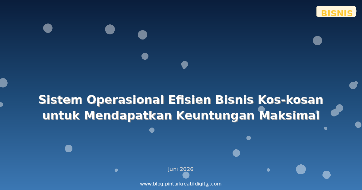 Sistem Operasional Efisien Bisnis Kos-kosan untuk Mendapatkan Keuntungan Maksimal
