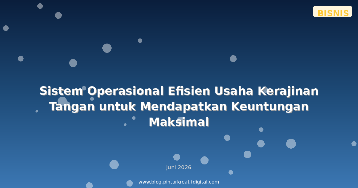 Sistem Operasional Efisien Usaha Kerajinan Tangan untuk Mendapatkan Keuntungan Maksimal